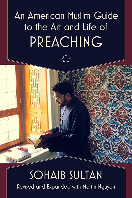 Book cover of An American Muslim Guide To The Art And Life Of Preaching by Sohaib Sultan, Martin Nguyen (Primary Contributor)