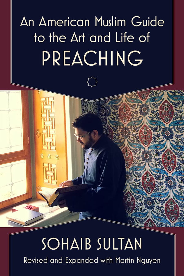 Book cover of An American Muslim Guide To The Art And Life Of Preaching by Sohaib Sultan, Martin Nguyen (Primary Contributor)