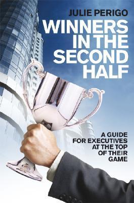 Book cover of Winners In The Second Half: A Guide For Executives At The Top Of Their Game by Julie Perigo