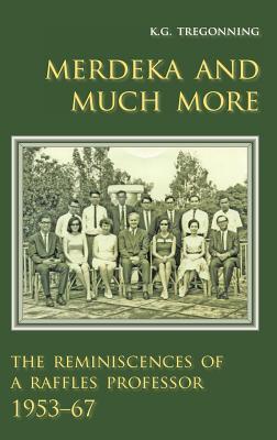 Book cover of Merdeka And Much More: The Reminiscences Of A Raffles Professor, 1953-67 by Kennedy G. Tregonning