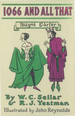 Book cover of 1066 And All That: A Memorable History Of England by W.C. Sellar, R.J. Yeatman, John Reynolds (Illus.)