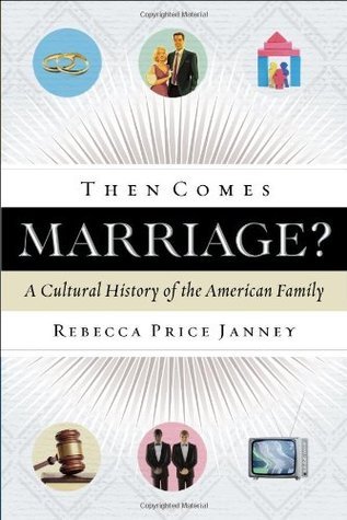 Book cover of Then Comes Marriage?: A Cultural History Of The American Family by Rebecca Price-Janney