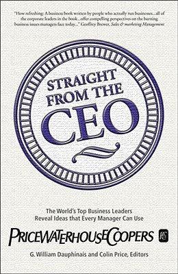 Book cover of Straight From The CEO: The World's Top Business Leaders Reveal Ideas That Every Manager Can Use by G. William Dauphinais, Colin Price