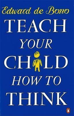 Book cover of Teach Your Child How To Think by Edward de Bono