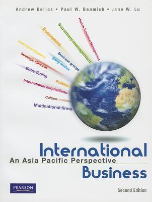 Book cover of International Business: An Asia Pacific Perspective by Andrew Delios, Paul W. Beamish, Jane W. Lu