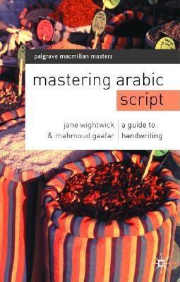 Book cover of Mastering Arabic Script: A Guide To Handwriting by Jane Wightwick, Mahmoud Gaafar (Contrib.)