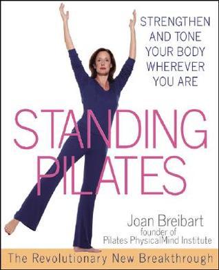 Book cover of Standing Pilates: Strengthen And Tone Your Body Wherever You Are by Joan Breibart