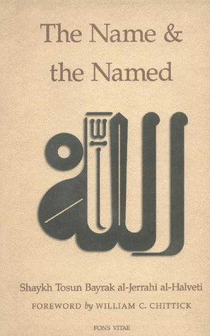 Book cover of The Name and the Named by Tosun Bayrak, William C. Chittick (Introduction), Syed Ali Ashraf (Preface by)