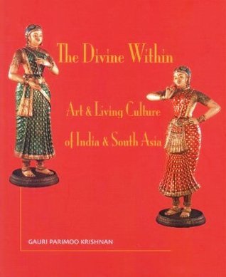 Book cover of The Divine Within: Art And Living Culture Of India And South Asia by Gauri Parimoo Krishnan (Ed.)