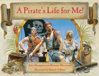Book cover of A Pirate's Life For Me! A Day Aboard A Pirate Ship by Brownie Macintosh, Julie Thompson, Patrick O'Brien (Illus.)