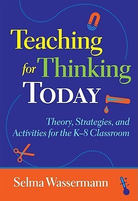 Book cover of Teaching For Thinking Today: Strategies, And Activities For The K-8 Classroom by Selma Wassermann