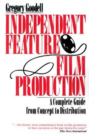Book cover of Independent Feature Film Production: A Complete Guide From Concept Through Distribution by Gregory Goodell