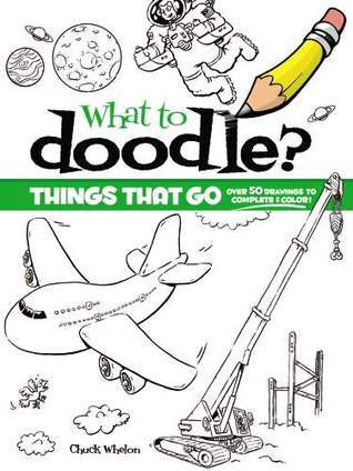 Book cover of What To Doodle? Things That Go! by Chuck Whelon