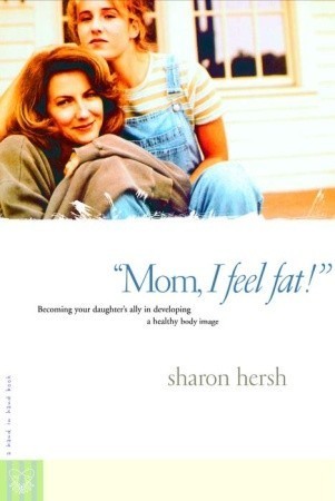 Book cover of Mom, I Feel Fat: Becoming Your Daughter's Ally In Developing A Healthy Body Image by Sharon A. Hersh