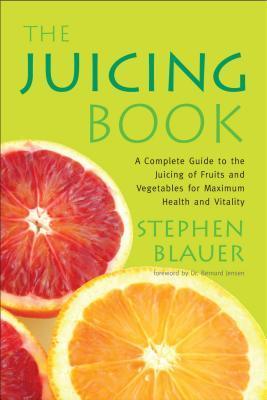 Book cover of The Juicing Book: A Complete Guide To The Juicing Of Fruits And Vegetables For Maximum Health by Stephen Blauer