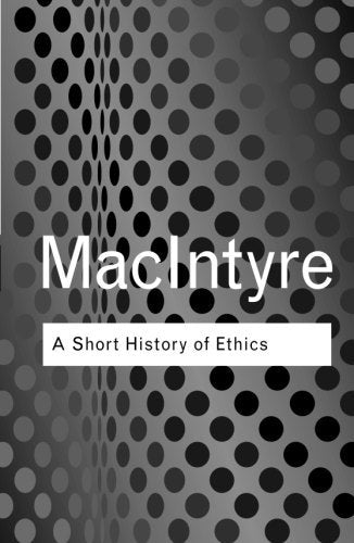 Book cover of A Short History of Ethics: A History of Moral Philosophy From the Homeric Age to the 20th Century by Alasdair MacIntyre