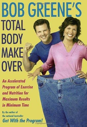 Book cover of Bob Greene's Total Body Makeover: An Accelerated Program Of Exercise And Nutrition For Maximum Results In Minimum Time by Bob Greene