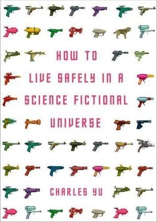 Book cover of How To Live Safely In A Science Fictional Universe by Charles Yu