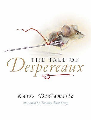 Book cover of The Tale Of Despereaux Being The Story Of A Mouse, A Princess, Some Soup, And A Spool Of Thread by Kate DiCamillo, Timothy Basil Ering (Illus.)
