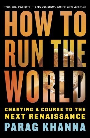 Book cover of How To Run The World: Charting A Course To The Next Renaissance by Parag Khanna