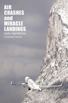 Book cover of Air Crashes And Miracle Landings: 60 Narratives by Christopher Bartlett