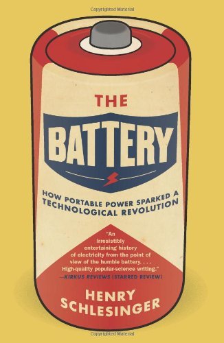 Book cover of The Battery: How Portable Power Sparked a Technological Revolution by Henry R. Schlesinger