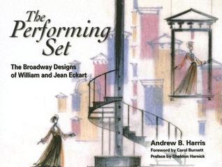 Book cover of The Performing Set: The Broadway Designs of William and Jean Eckart by Andrew B. Harris, Carol Burnett (Foreword), Sheldon Harnick (Preface)