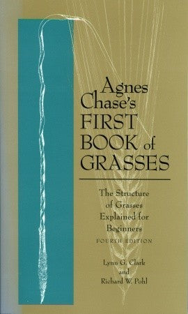 Book cover of Agnes Chase's First Book of Grasses: The Structure of Grasses Explained for Beginners by Agnes Chase, Lynn G. Clark, Richard W. Pohl