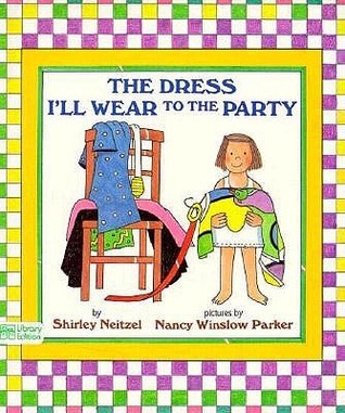 Book cover of The Dress I'll Wear To The Party by Shirley Neitzel, Nancy Winslow Parker (Illus.)