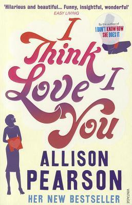 Book cover of I Think I Love You by Allison Pearson