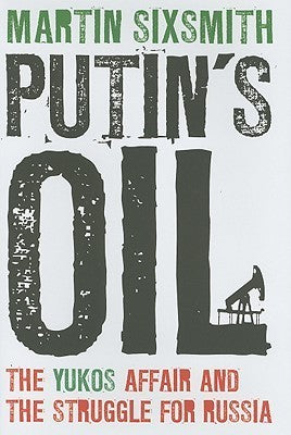 Book cover of Putin's Oil: The Yukos Affair And The Struggle For Russia by Martin Sixsmith