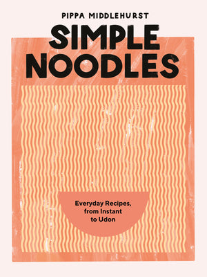 Book cover of Simple Noodles: Everyday Recipes, From Instant To Udon by Pippa Middlehurst