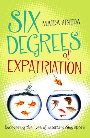 Book cover of Six Degrees of Expatriation: Real Lives of Expats Unfolding in Singapore by Maida Pineda