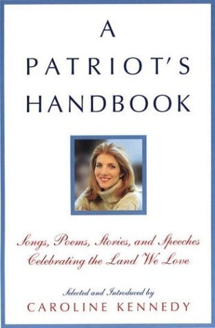 Book cover of A Patriot's Handbook: Songs, Poems, Stories, and Speeches Celebrating the Land We Love by Caroline Kennedy