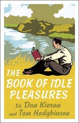 Book cover of The Book Of Idle Pleasures by Dan Kieran (Ed.), Tom Hodgkinson (Ed.)