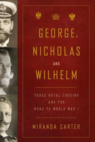 Book cover of George, Nicholas And Wilhelm: Three Royal Cousins And The Road To World War I by M.J. Carter