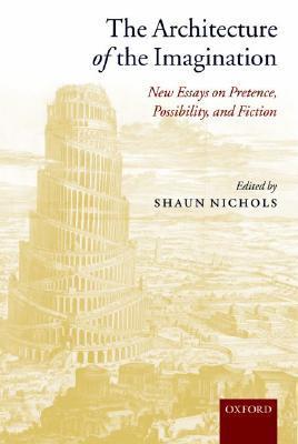 Book cover of The Architecture of the Imagination: New Essays on Pretence, Possibility, and Fiction by Shaun Nichols (Ed.)