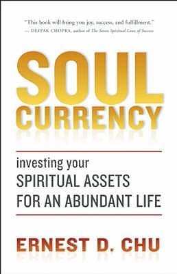 Book cover of Soul Currency: Finding Abundance Where Purpose Meets Intention by Ernest D. Chu