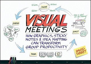 Book cover of Visual Meetings: How Graphics, Sticky Notes And Idea Mapping Can Transform Group Productivity by David Sibbet