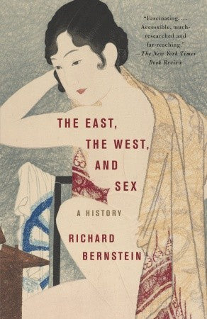 Book cover of The East, The West, And Sex: A History by Richard Bernstein