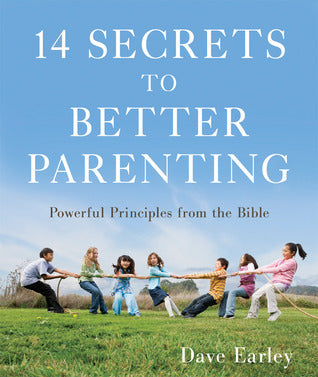 Book cover of 14 Secrets To Better Parenting: Powerful Principles From The Bible by Dave Earley