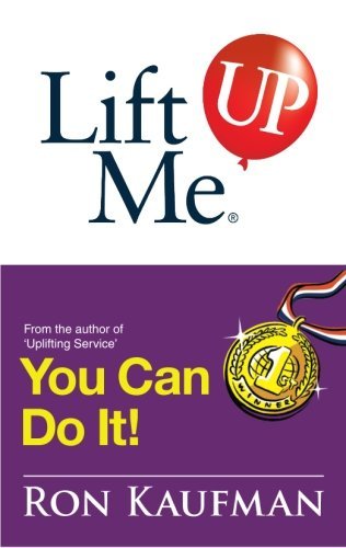 Book cover of Lift Me Up! You Can Do It: Inspiring Quotes And Uplifting Notes To Keep You Going Strong! by Ron Kaufman