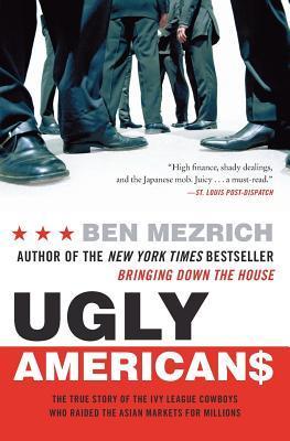 Book cover of Ugly Americans: The True Story Of The Ivy League Cowboys Who Raided The Asian Markets For Millions by Ben Mezrich