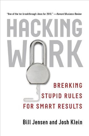 Book cover of Hacking Work: Breaking Stupid Rules For Smart Results by Bill Jensen, Josh Klein