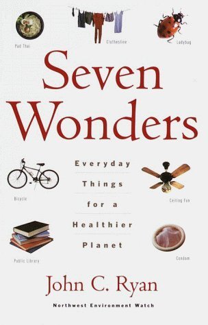 Book cover of Seven Wonders: Everyday Things For A Healthier Planet by John C. Ryan