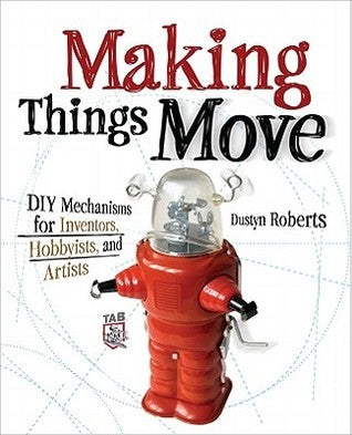 Book cover of Making Things Move DIY Mechanisms For Inventors, Hobbyists, And Artists by Dustyn Roberts