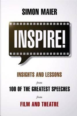 Book cover of Inspire!: Insights And Lessons From 100 Of The Greatest Speeches From Film And Theatre by Maier
