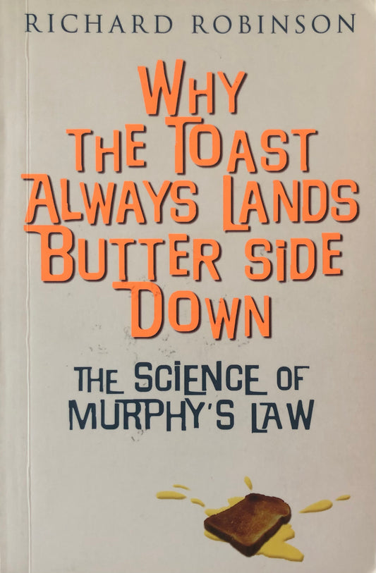 Book cover of Why The Toast Always Lands Butter Side Up: The Science Of Murphy's Law by Richard Robinson