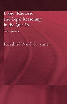 Book cover of Logic, Rhetoric, And Legal Reasoning In The Qur'An: God's Arguments by Rosalind Ward Gwynne