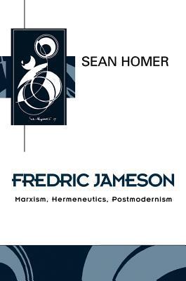 Book cover of Fredric Jameson: Marxism, Hermeneutics, Postmodernism by Sean Homer
